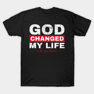 God Changed My Life Asked Me How T-Shirt